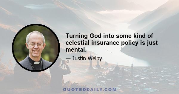 Turning God into some kind of celestial insurance policy is just mental.