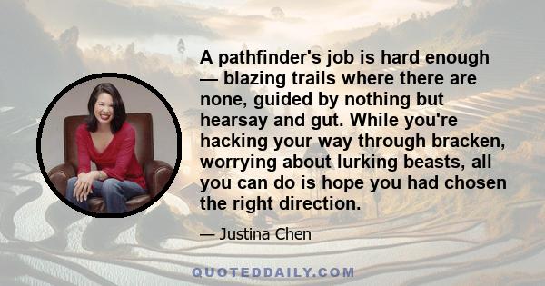 A pathfinder's job is hard enough — blazing trails where there are none, guided by nothing but hearsay and gut. While you're hacking your way through bracken, worrying about lurking beasts, all you can do is hope you