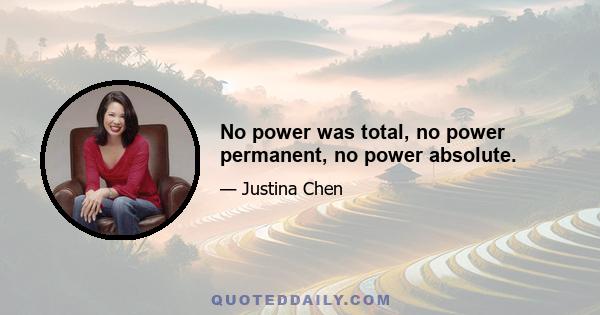 No power was total, no power permanent, no power absolute.