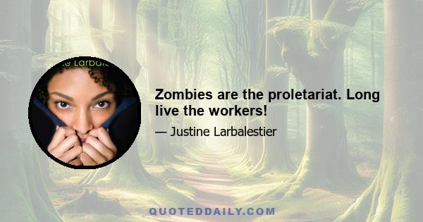 Zombies are the proletariat. Long live the workers!