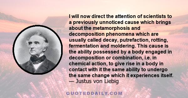 I will now direct the attention of scientists to a previously unnoticed cause which brings about the metamorphosis and decomposition phenomena which are usually called decay, putrefaction, rotting, fermentation and