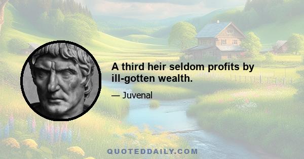 A third heir seldom profits by ill-gotten wealth.