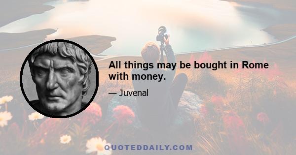 All things may be bought in Rome with money.