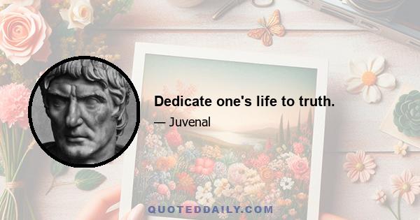 Dedicate one's life to truth.