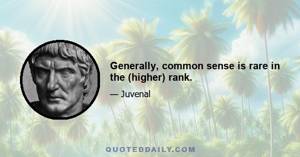 Generally, common sense is rare in the (higher) rank.