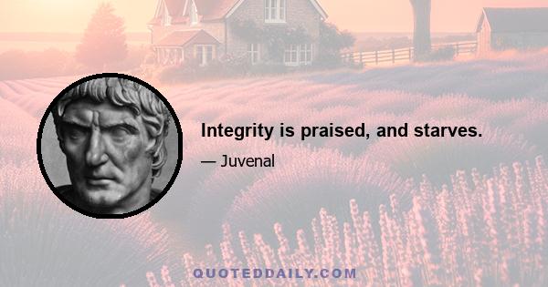 Integrity is praised, and starves.