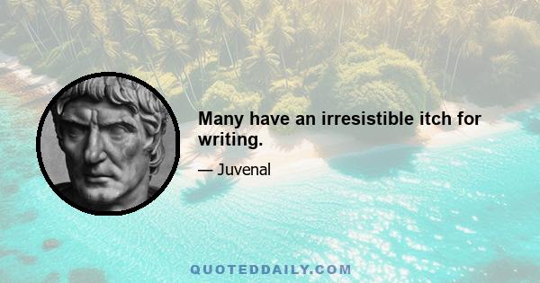 Many have an irresistible itch for writing.