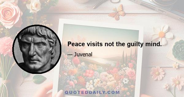 Peace visits not the guilty mind.