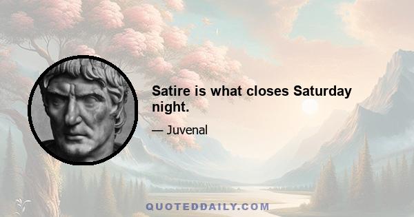 Satire is what closes Saturday night.