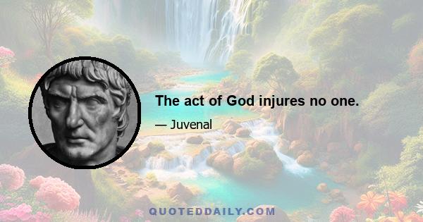 The act of God injures no one.