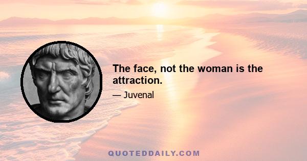 The face, not the woman is the attraction.