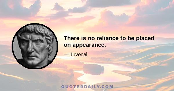 There is no reliance to be placed on appearance.