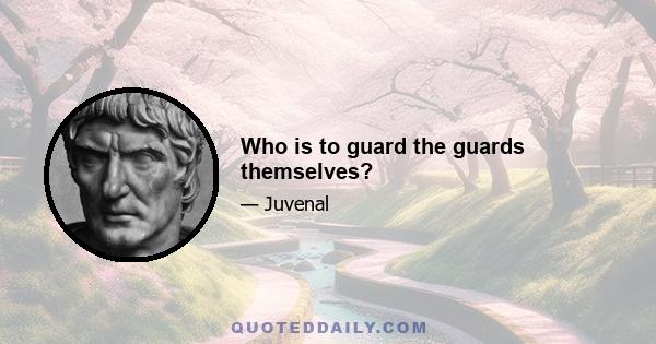 Who is to guard the guards themselves?