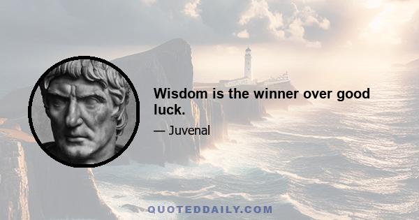 Wisdom is the winner over good luck.