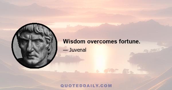 Wisdom overcomes fortune.