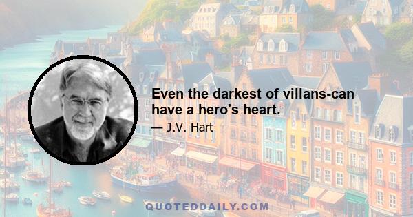 Even the darkest of villans-can have a hero's heart.