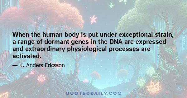 When the human body is put under exceptional strain, a range of dormant genes in the DNA are expressed and extraordinary physiological processes are activated.