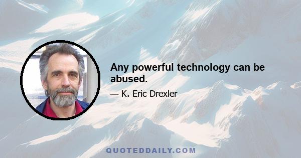 Any powerful technology can be abused.