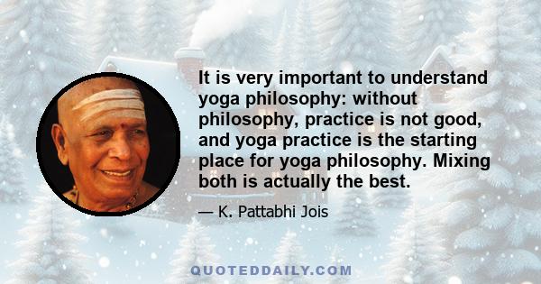 It is very important to understand yoga philosophy: without philosophy, practice is not good, and yoga practice is the starting place for yoga philosophy. Mixing both is actually the best.