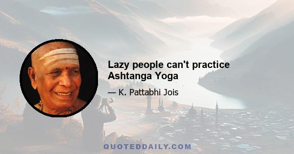 Lazy people can't practice Ashtanga Yoga