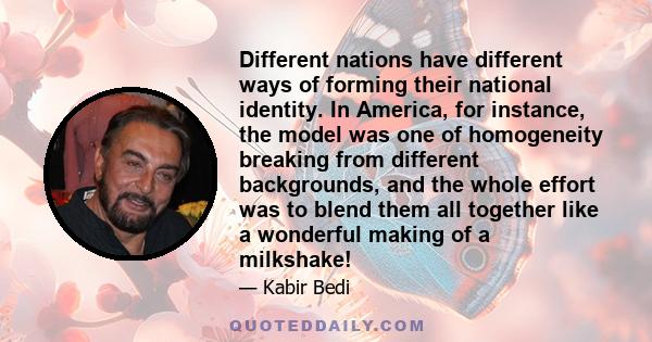 Different nations have different ways of forming their national identity. In America, for instance, the model was one of homogeneity breaking from different backgrounds, and the whole effort was to blend them all