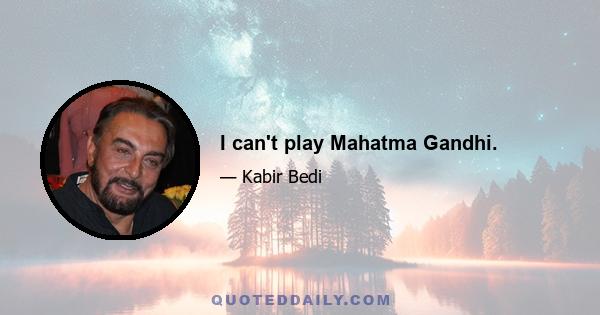 I can't play Mahatma Gandhi.