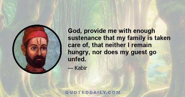 God, provide me with enough sustenance that my family is taken care of, that neither I remain hungry, nor does my guest go unfed.