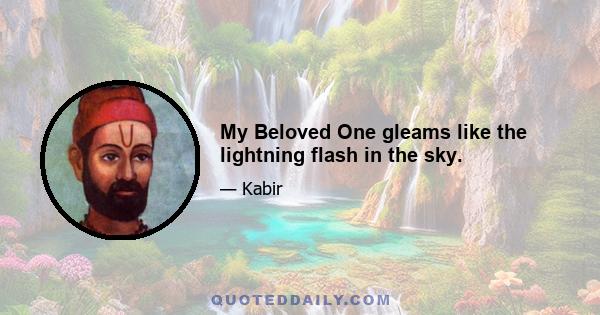 My Beloved One gleams like the lightning flash in the sky.