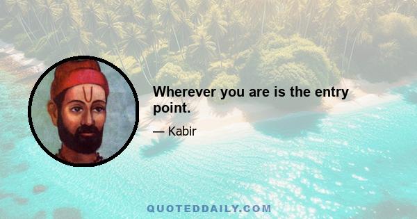 Wherever you are is the entry point.