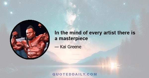 In the mind of every artist there is a masterpiece