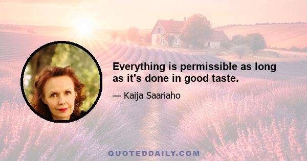 Everything is permissible as long as it's done in good taste.