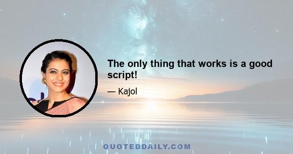 The only thing that works is a good script!