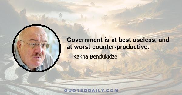 Government is at best useless, and at worst counter-productive.