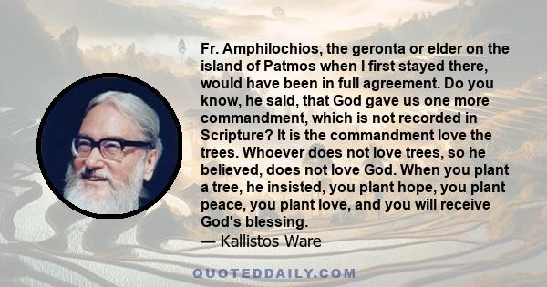 Fr. Amphilochios, the geronta or elder on the island of Patmos when I first stayed there, would have been in full agreement. Do you know, he said, that God gave us one more commandment, which is not recorded in