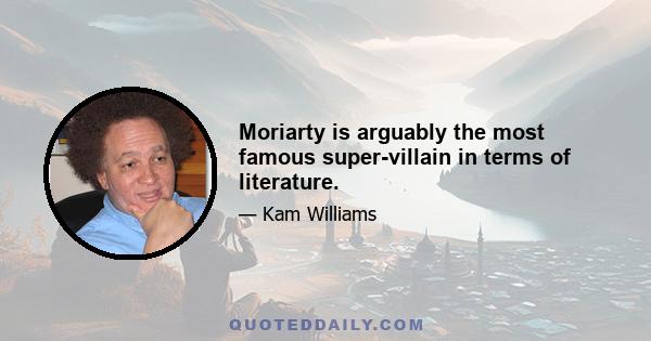 Moriarty is arguably the most famous super-villain in terms of literature.