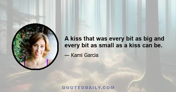 A kiss that was every bit as big and every bit as small as a kiss can be.