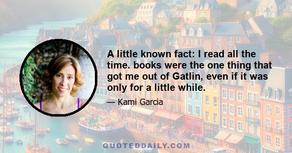 A little known fact: I read all the time. books were the one thing that got me out of Gatlin, even if it was only for a little while.