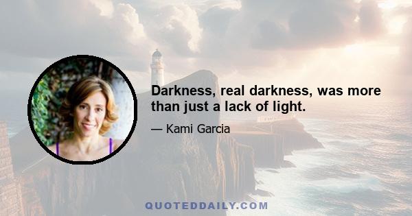 Darkness, real darkness, was more than just a lack of light.