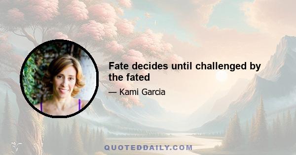 Fate decides until challenged by the fated