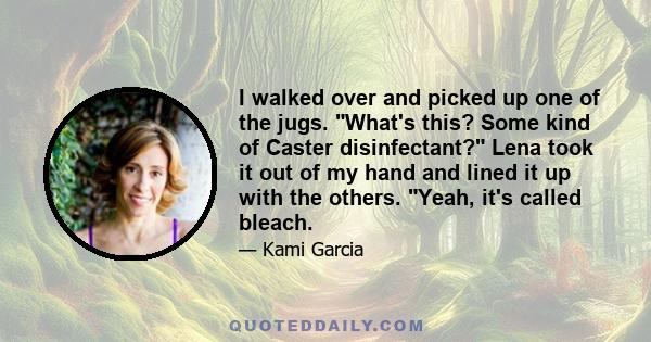 I walked over and picked up one of the jugs. What's this? Some kind of Caster disinfectant? Lena took it out of my hand and lined it up with the others. Yeah, it's called bleach.