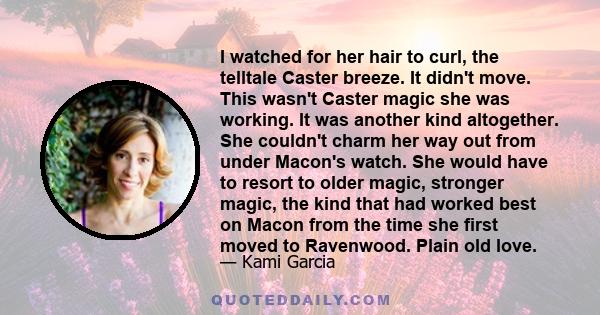 I watched for her hair to curl, the telltale Caster breeze. It didn't move. This wasn't Caster magic she was working. It was another kind altogether. She couldn't charm her way out from under Macon's watch. She would