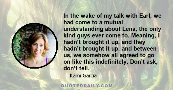 In the wake of my talk with Earl, we had come to a mutual understanding about Lena, the only kind guys ever come to. Meaning, I hadn’t brought it up, and they hadn’t brought it up, and between us, we somehow all agreed