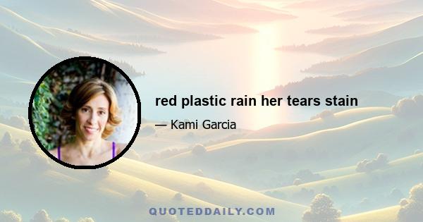 red plastic rain her tears stain