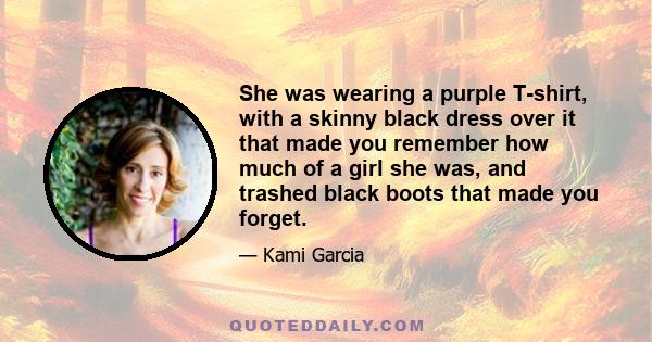 She was wearing a purple T-shirt, with a skinny black dress over it that made you remember how much of a girl she was, and trashed black boots that made you forget.