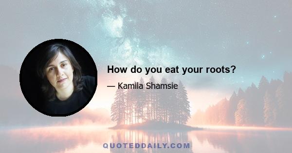 How do you eat your roots?