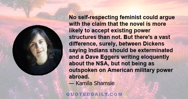 No self-respecting feminist could argue with the claim that the novel is more likely to accept existing power structures than not. But there's a vast difference, surely, between Dickens saying Indians should be