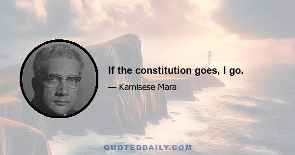 If the constitution goes, I go.