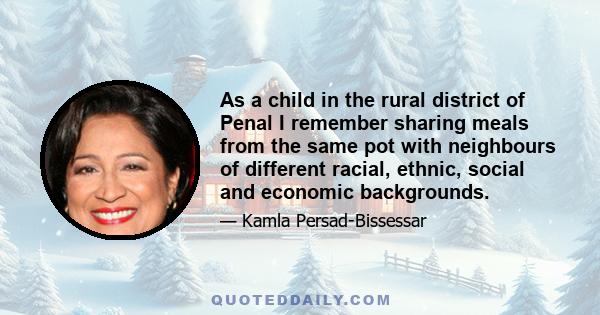 As a child in the rural district of Penal I remember sharing meals from the same pot with neighbours of different racial, ethnic, social and economic backgrounds.