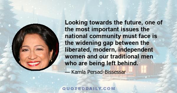 Looking towards the future, one of the most important issues the national community must face is the widening gap between the liberated, modern, independent women and our traditional men who are being left behind.