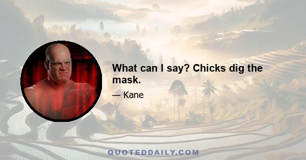 What can I say? Chicks dig the mask.